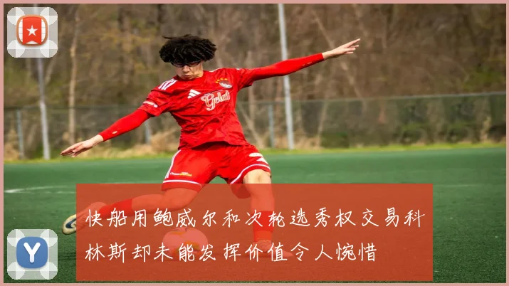 快船用鲍威尔和次轮选秀权交易科林斯却未能发挥价值令人惋惜