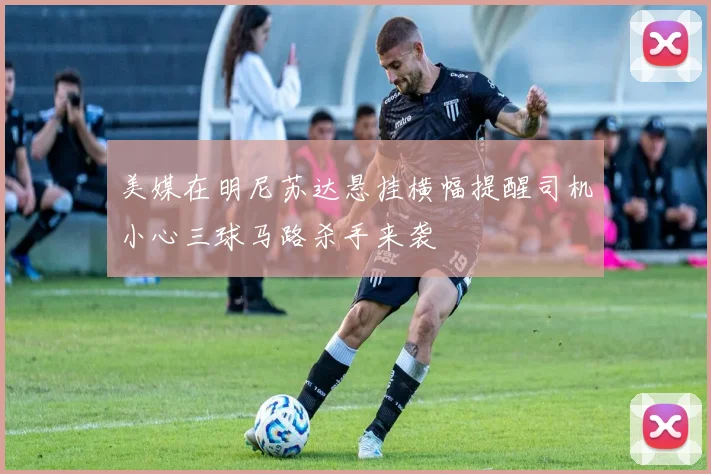 美媒在明尼苏达悬挂横幅提醒司机小心三球马路杀手来袭