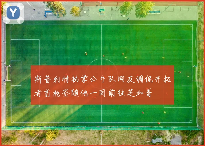 斯普利特执掌公牛队网友调侃开拓者首轮签随他一同前往芝加哥